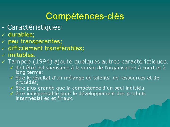 Compétences-clés - Caractéristiques: ü ü ü durables; peu transparentes; difficilement transférables; imitables. Tampoe (1994)