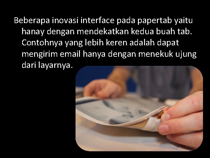 Beberapa inovasi interface pada papertab yaitu hanay dengan mendekatkan kedua buah tab. Contohnya yang