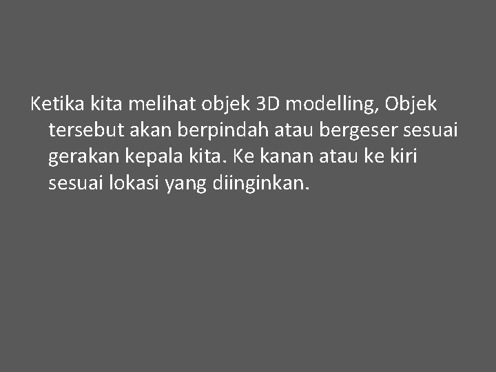 Ketika kita melihat objek 3 D modelling, Objek tersebut akan berpindah atau bergeser sesuai