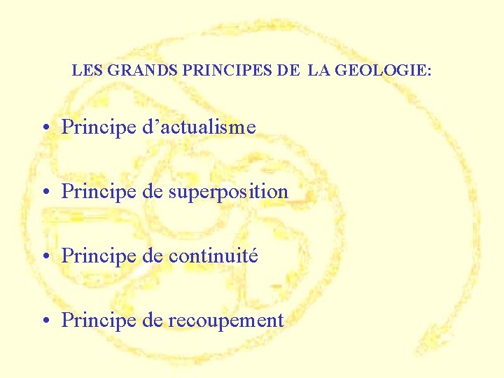LES GRANDS PRINCIPES DE LA GEOLOGIE: • Principe d’actualisme • Principe de superposition •