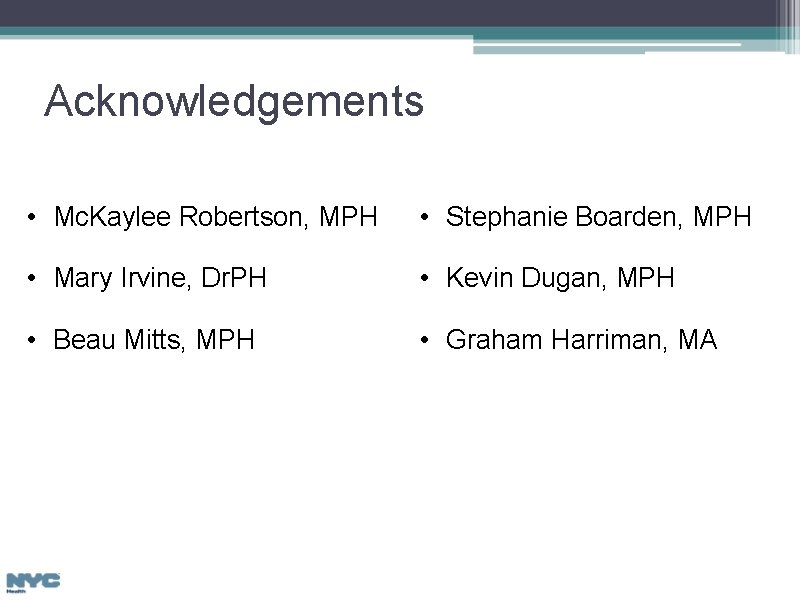 Acknowledgements • Mc. Kaylee Robertson, MPH • Stephanie Boarden, MPH • Mary Irvine, Dr.