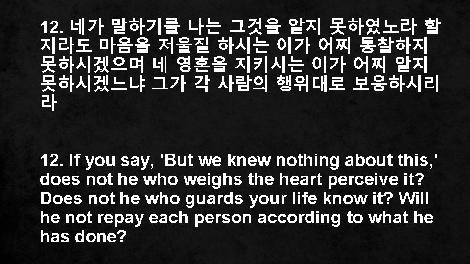 12. 네가 말하기를 나는 그것을 알지 못하였노라 할 지라도 마음을 저울질 하시는 이가 어찌