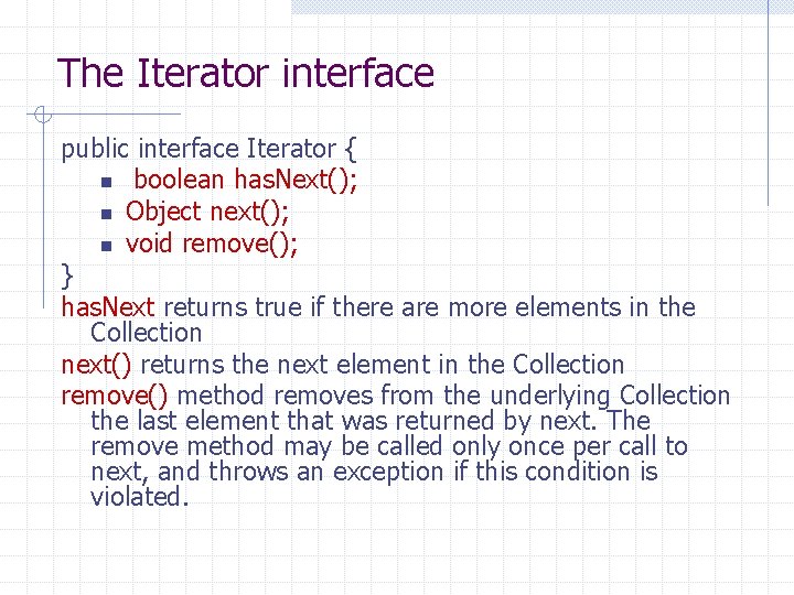 The Iterator interface public interface Iterator { n boolean has. Next(); n Object next();