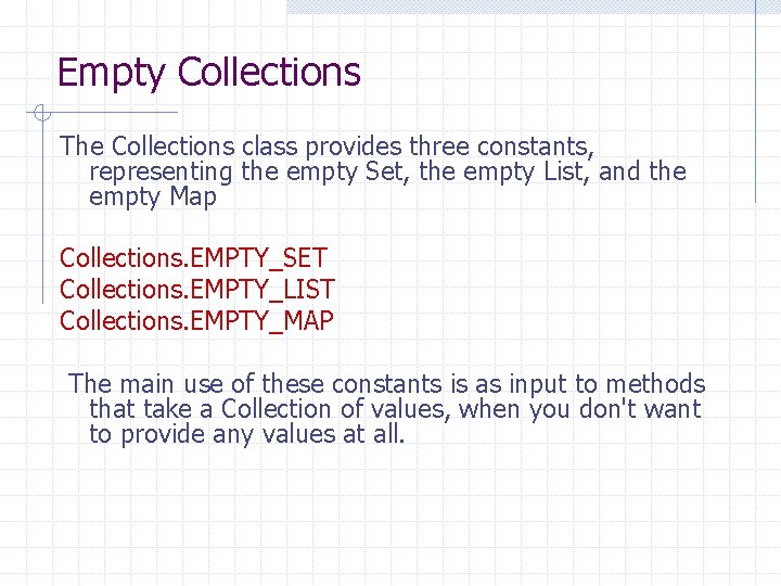 Empty Collections The Collections class provides three constants, representing the empty Set, the empty