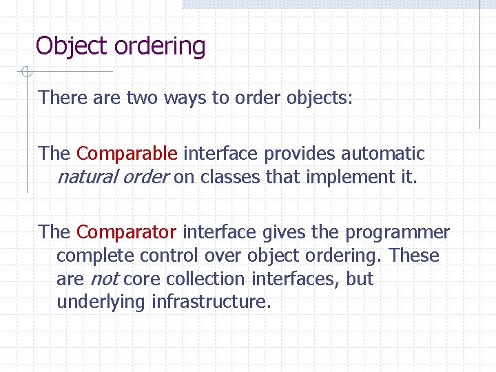 Object ordering There are two ways to order objects: The Comparable interface provides automatic