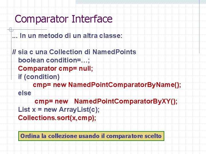 Comparator Interface. . . In un metodo di un altra classe: // sia c