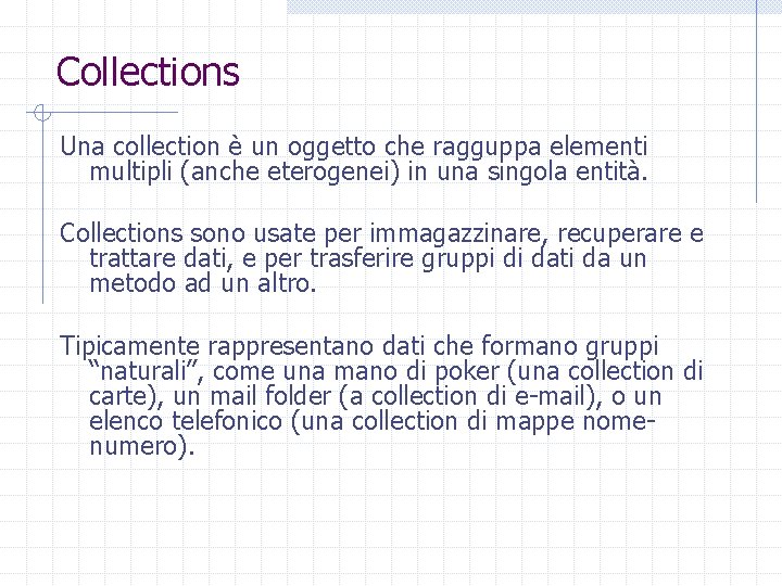 Collections Una collection è un oggetto che ragguppa elementi multipli (anche eterogenei) in una
