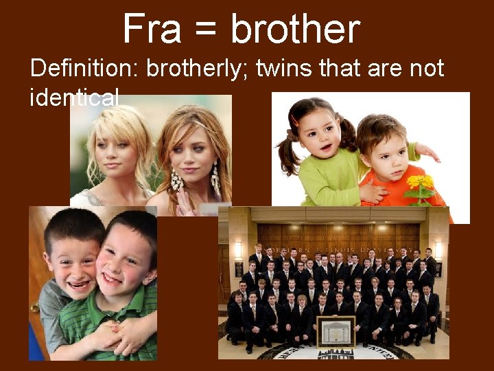 Fra = brother Definition: brotherly; twins that are not identical 