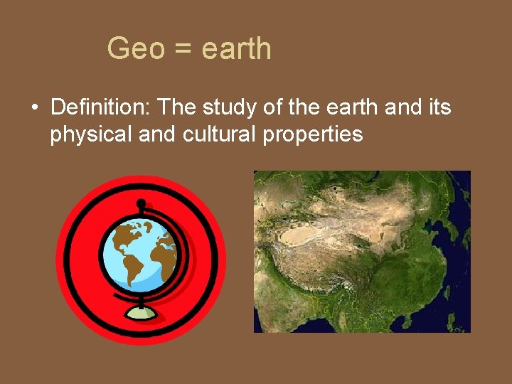 Geo = earth • Definition: The study of the earth and its physical and