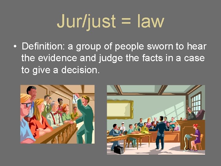 Jur/just = law • Definition: a group of people sworn to hear the evidence