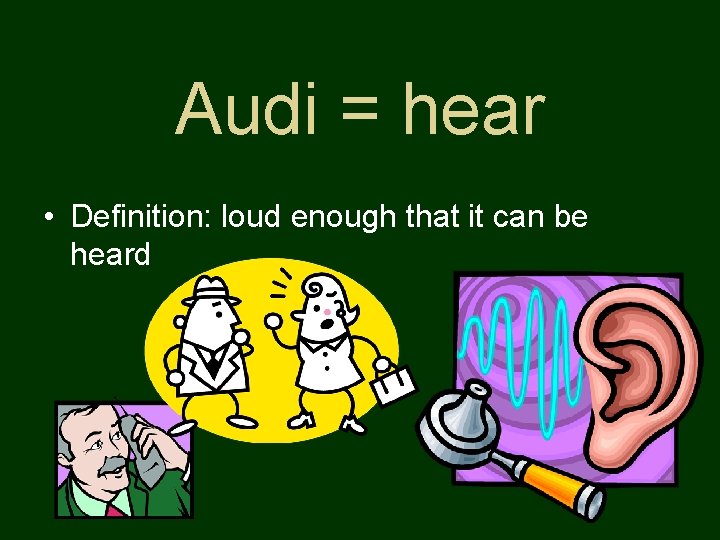 Audi = hear • Definition: loud enough that it can be heard 