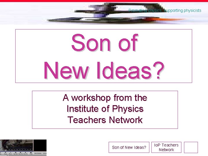 Promoting physics, supporting physicists Son of New Ideas? A workshop from the Institute of