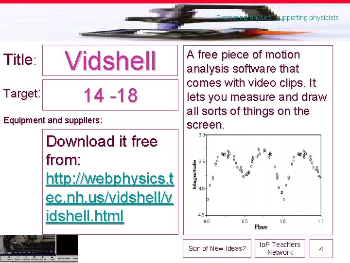 Promoting physics, supporting physicists Title: Vidshell Target: 14 -18 Equipment and suppliers: A free