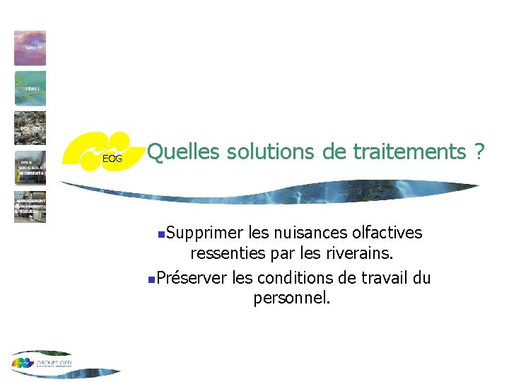 EOG Quelles solutions de traitements ? Supprimer les nuisances olfactives ressenties par les riverains.