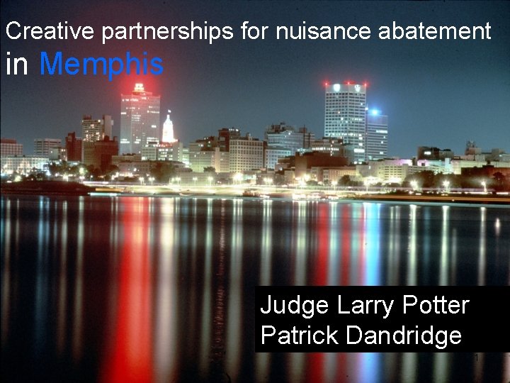 Creative partnerships for nuisance abatement in Memphis Judge Larry Potter Patrick Dandridge 1 