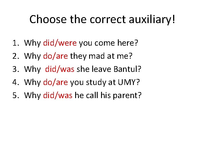 Choose the correct auxiliary! 1. 2. 3. 4. 5. Why did/were you come here?