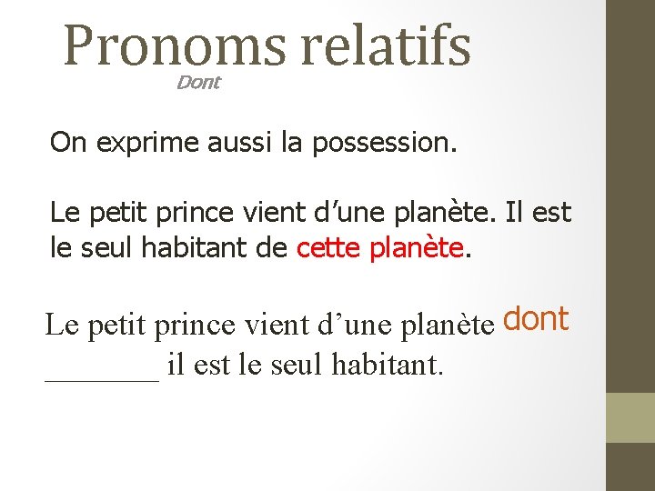 Pronoms relatifs Dont On exprime aussi la possession. Le petit prince vient d’une planète.
