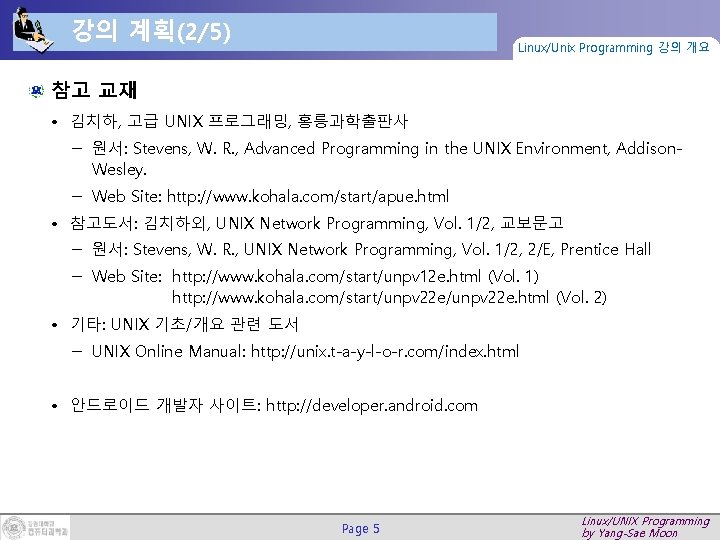 강의 계획(2/5) Linux/Unix Programming 강의 개요 참고 교재 • 김치하, 고급 UNIX 프로그래밍, 홍릉과학출판사