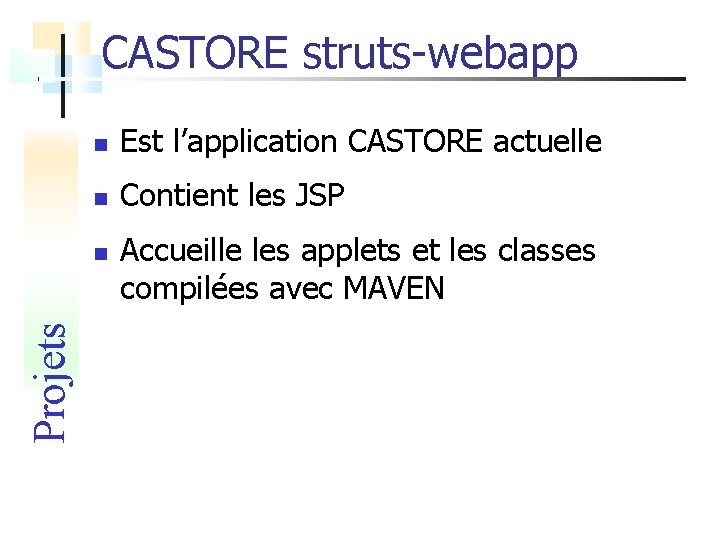 CASTORE struts-webapp Est l’application CASTORE actuelle Contient les JSP Projets Accueille les applets et