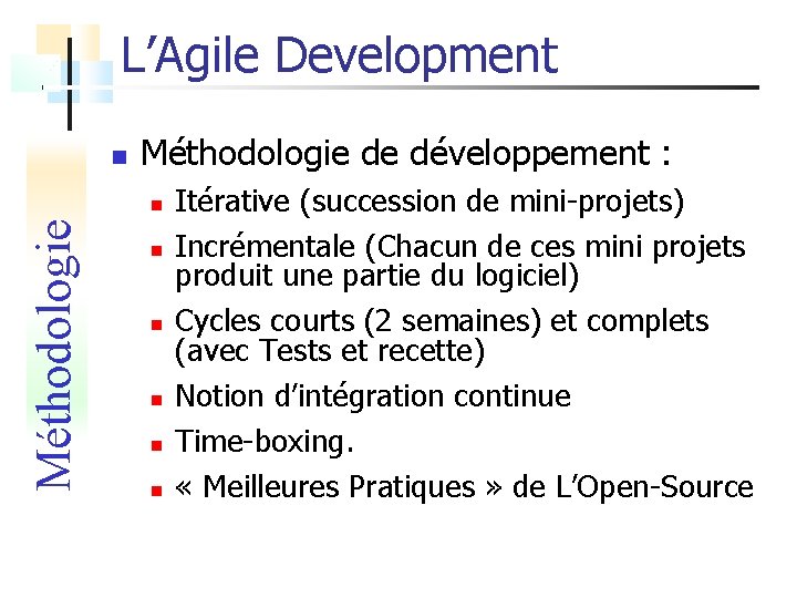 L’Agile Development Méthodologie de développement : Méthodologie Itérative (succession de mini-projets) Incrémentale (Chacun de