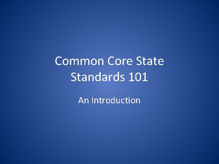 Common Core State Standards 101 An Introduction 