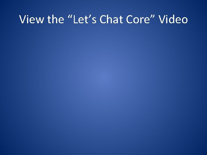 View the “Let’s Chat Core” Video 