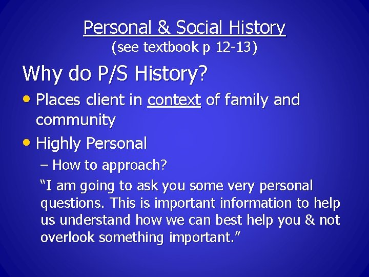 Personal & Social History (see textbook p 12 -13) Why do P/S History? •