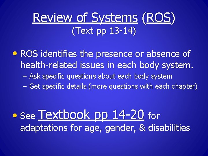 Review of Systems (ROS) (Text pp 13 -14) • ROS identifies the presence or