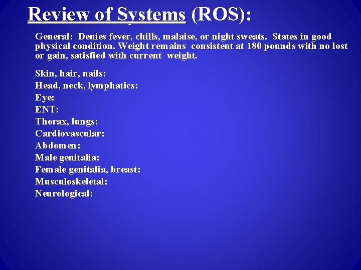 Review of Systems (ROS): General: Denies fever, chills, malaise, or night sweats. States in