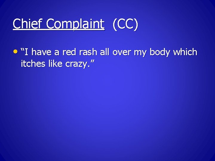 Chief Complaint (CC) • “I have a red rash all over my body which