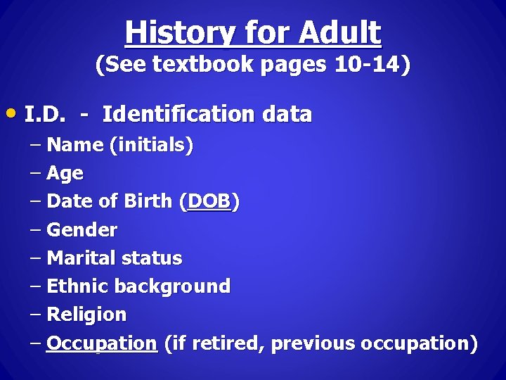 History for Adult (See textbook pages 10 -14) • I. D. - Identification data