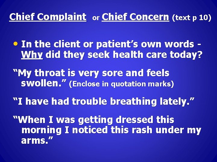 Chief Complaint or Chief Concern (text p 10) • In the client or patient’s