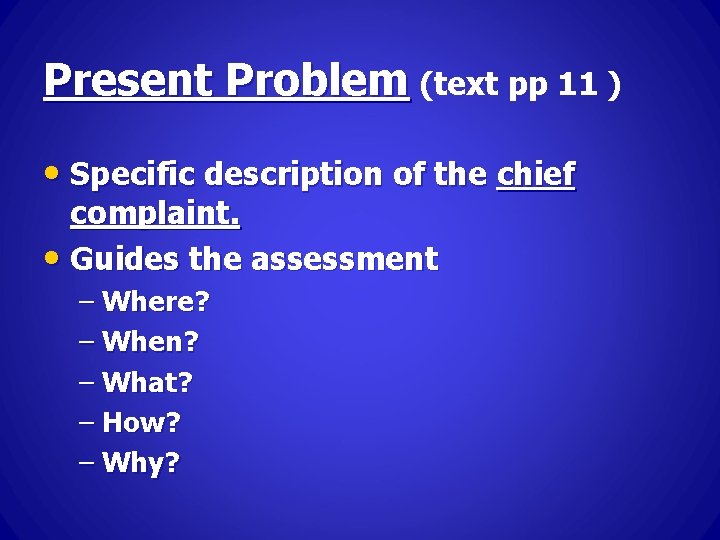 Present Problem (text pp 11 ) • Specific description of the chief complaint. •