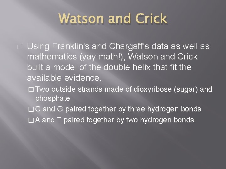 Watson and Crick � Using Franklin’s and Chargaff’s data as well as mathematics (yay