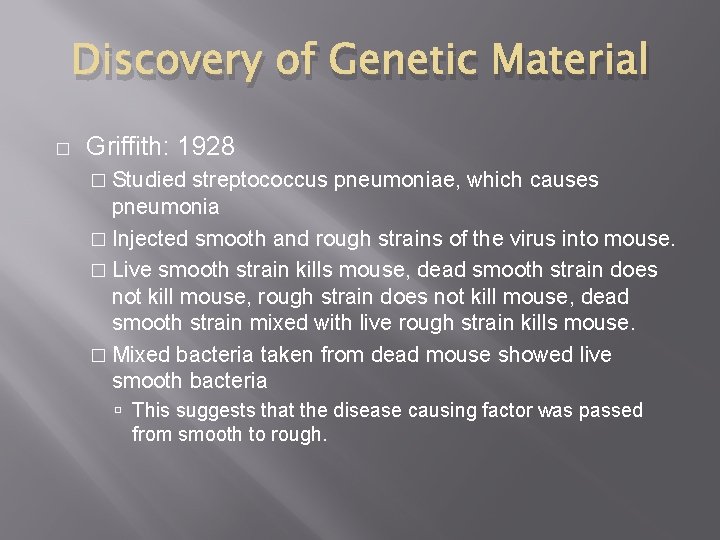 Discovery of Genetic Material � Griffith: 1928 � Studied streptococcus pneumoniae, which causes pneumonia