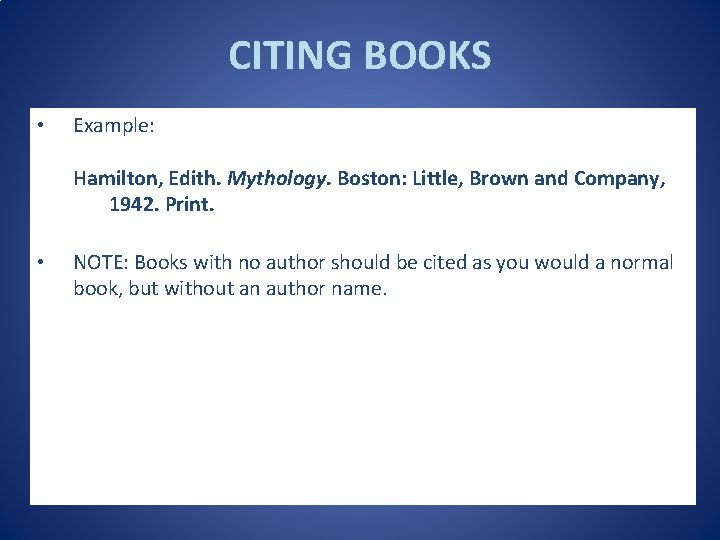 CITING BOOKS • Example: Hamilton, Edith. Mythology. Boston: Little, Brown and Company, 1942. Print.