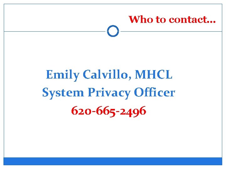 Who to contact… Emily Calvillo, MHCL System Privacy Officer 620 -665 -2496 