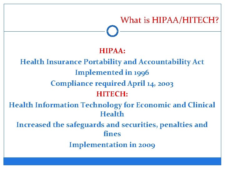 What is HIPAA/HITECH? HIPAA: Health Insurance Portability and Accountability Act Implemented in 1996 Compliance