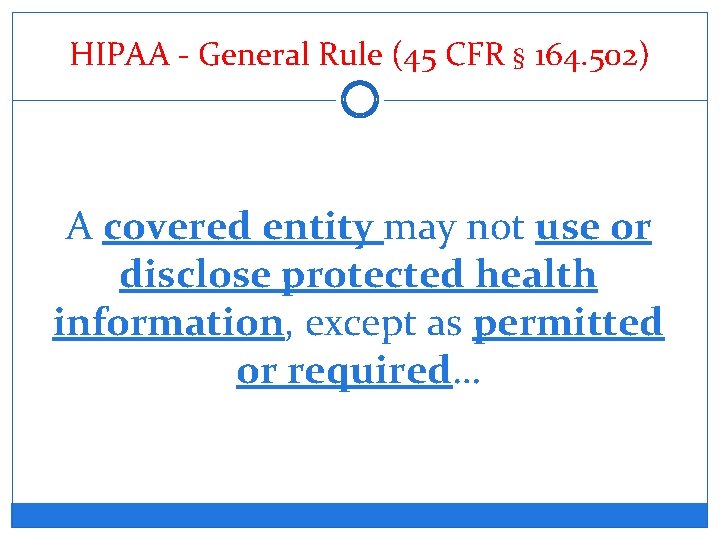 HIPAA - General Rule (45 CFR § 164. 502) A covered entity may not