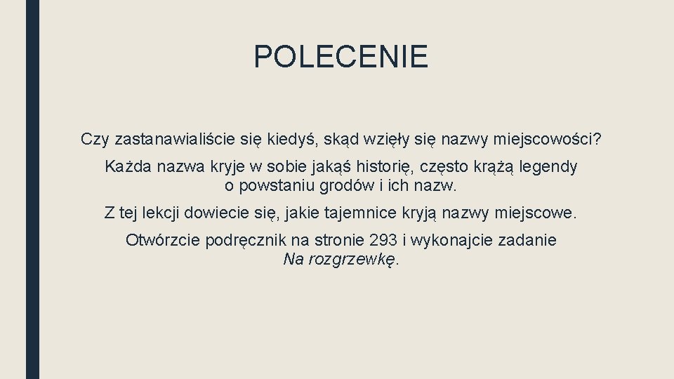 POLECENIE Czy zastanawialiście się kiedyś, skąd wzięły się nazwy miejscowości? Każda nazwa kryje w