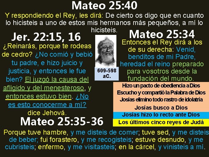 Mateo 25: 40 Y respondiendo el Rey, les dirá: De cierto os digo que