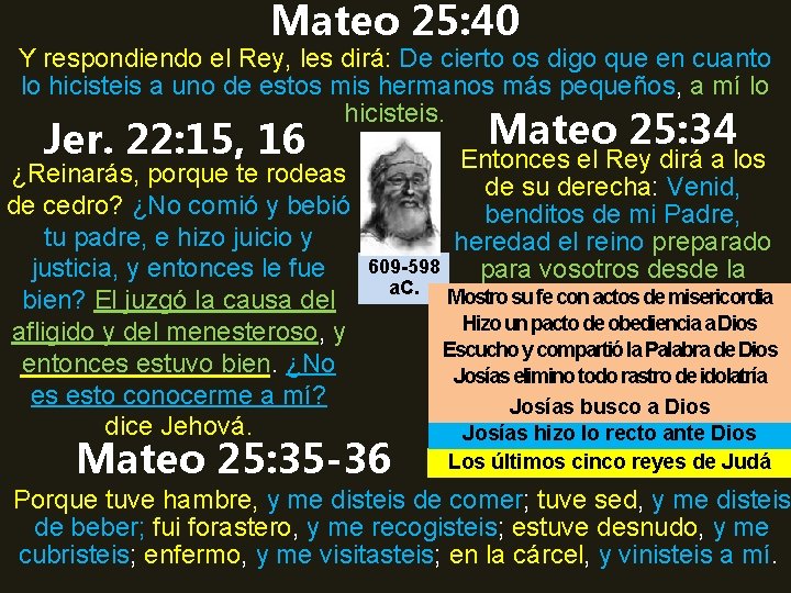 Mateo 25: 40 Y respondiendo el Rey, les dirá: De cierto os digo que