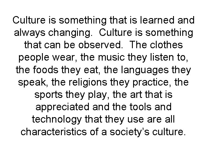 Culture is something that is learned and always changing. Culture is something that can