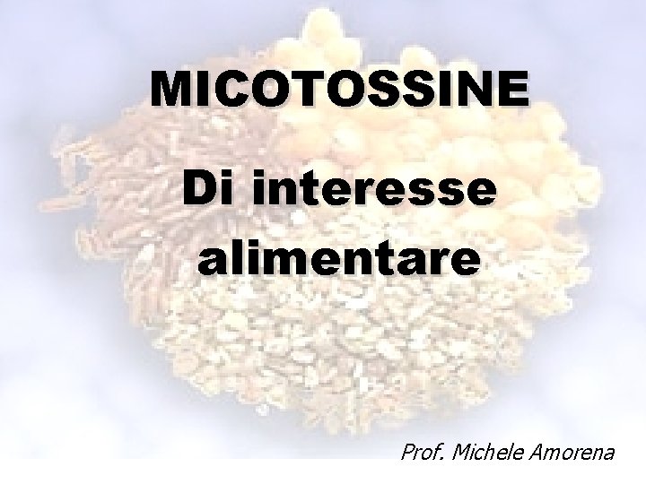 MICOTOSSINE Di interesse alimentare Prof. Michele Amorena 