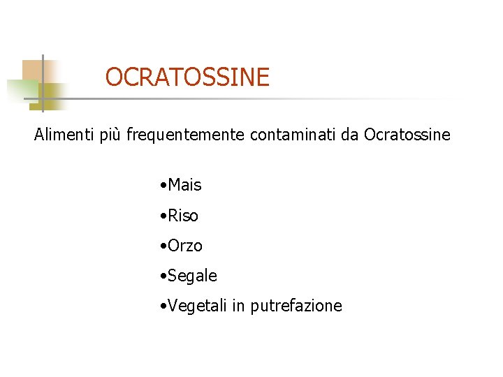 OCRATOSSINE Alimenti più frequentemente contaminati da Ocratossine • Mais • Riso • Orzo •