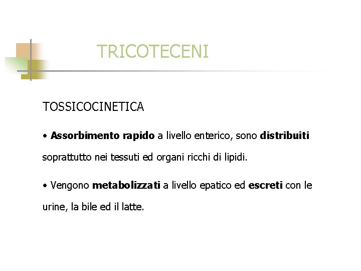 TRICOTECENI TOSSICOCINETICA • Assorbimento rapido a livello enterico, sono distribuiti soprattutto nei tessuti ed