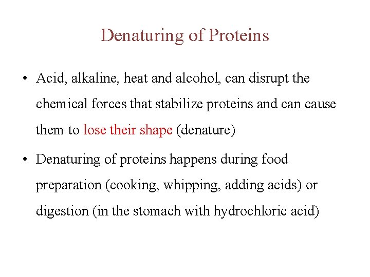 Denaturing of Proteins • Acid, alkaline, heat and alcohol, can disrupt the chemical forces