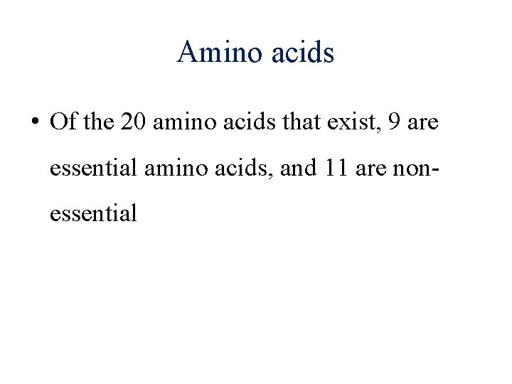 Amino acids • Of the 20 amino acids that exist, 9 are essential amino