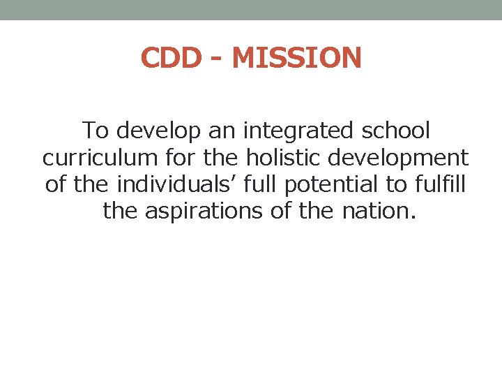 CDD - MISSION To develop an integrated school curriculum for the holistic development of