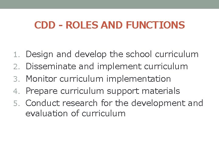 CDD - ROLES AND FUNCTIONS 1. Design and develop the school curriculum 2. Disseminate